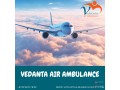 utilize-air-ambulance-in-delhi-with-matchless-medical-attention-by-vedanta-small-0