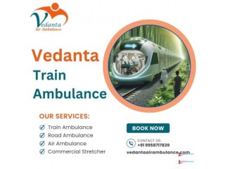 Vedanta Train Ambulance Service in Patna Provide Safe & Quick Medical Transportation Throughout India